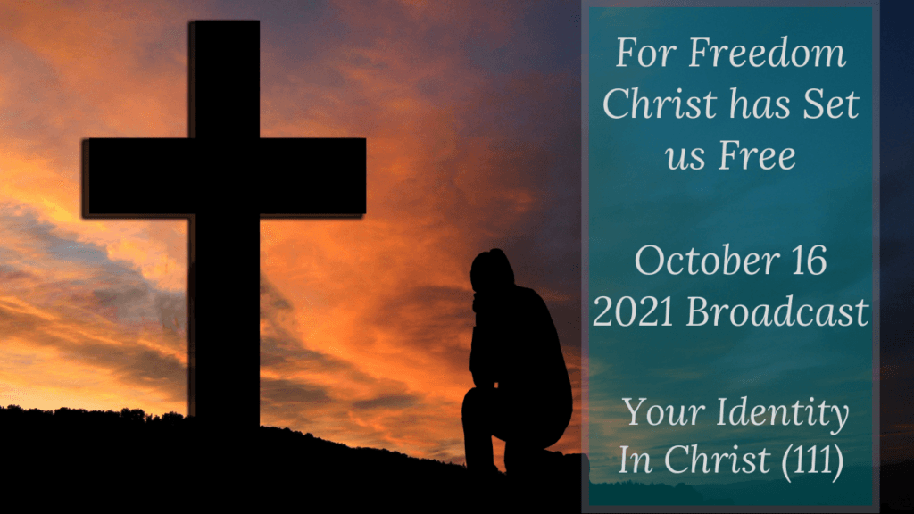 For Freedom Christ has Set us Free – Your Identity In Christ (111) – October 16 2021