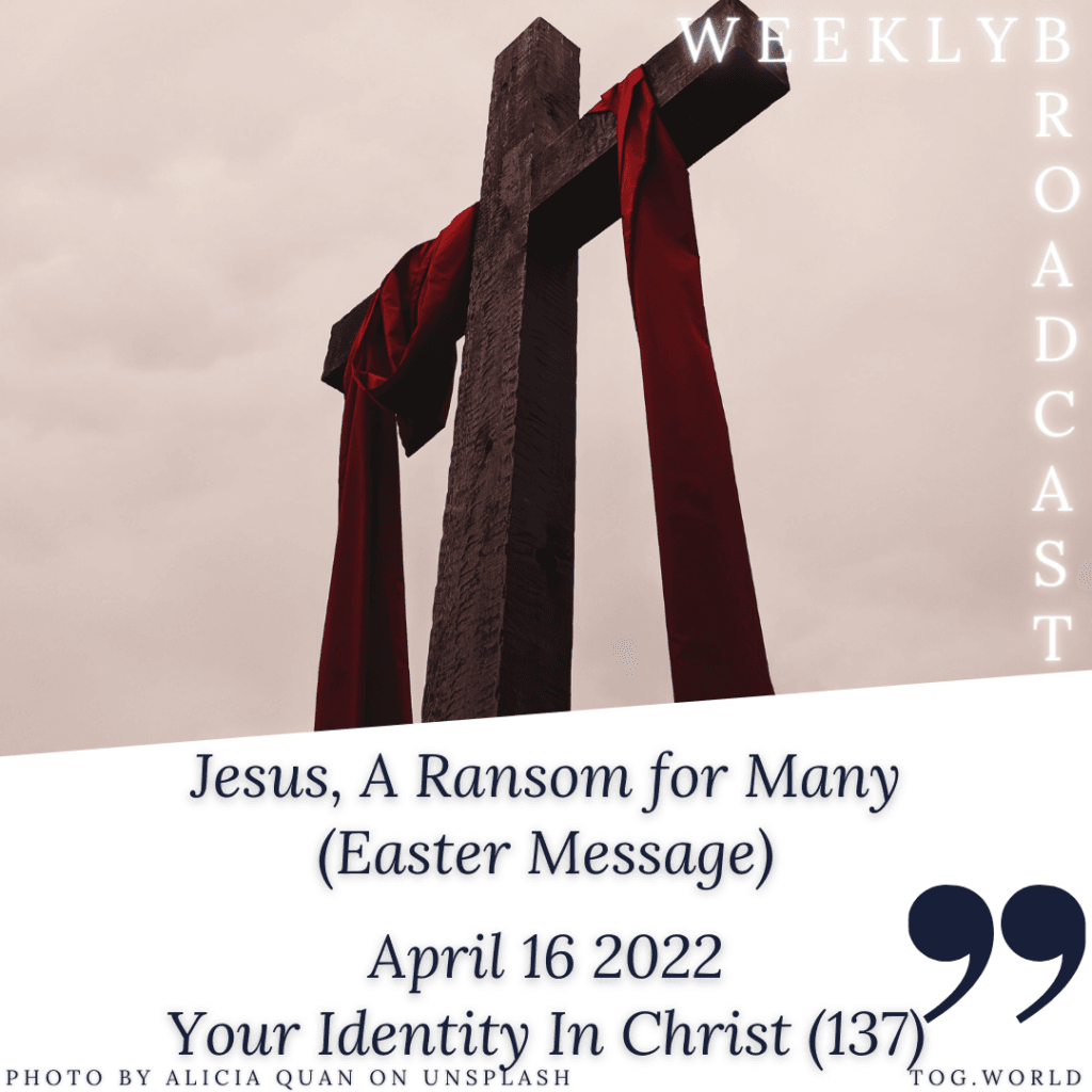 Jesus – A Ransom For Many (Easter Message) – Your Identity In Christ (137) – April 16 2022