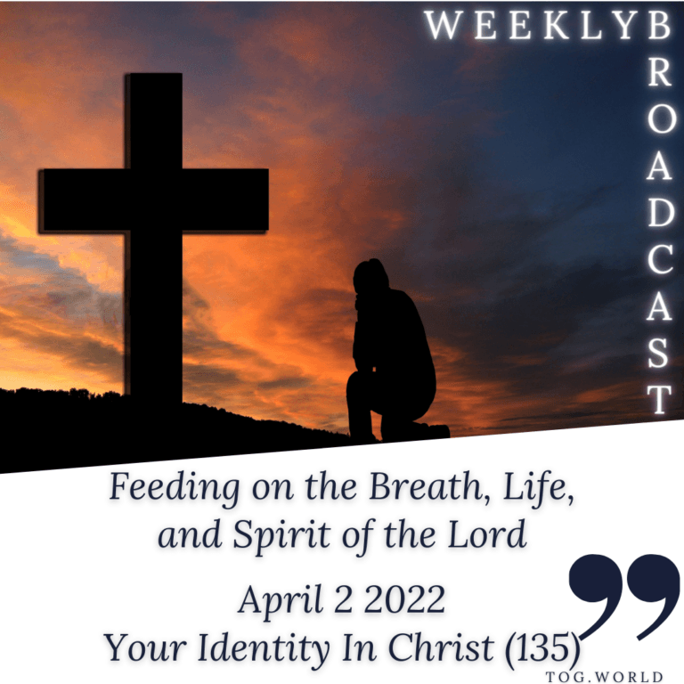 Feeding on the Breath, Life, and Spirit of the Lord – Your Identity In Christ (135) – April 2 2022