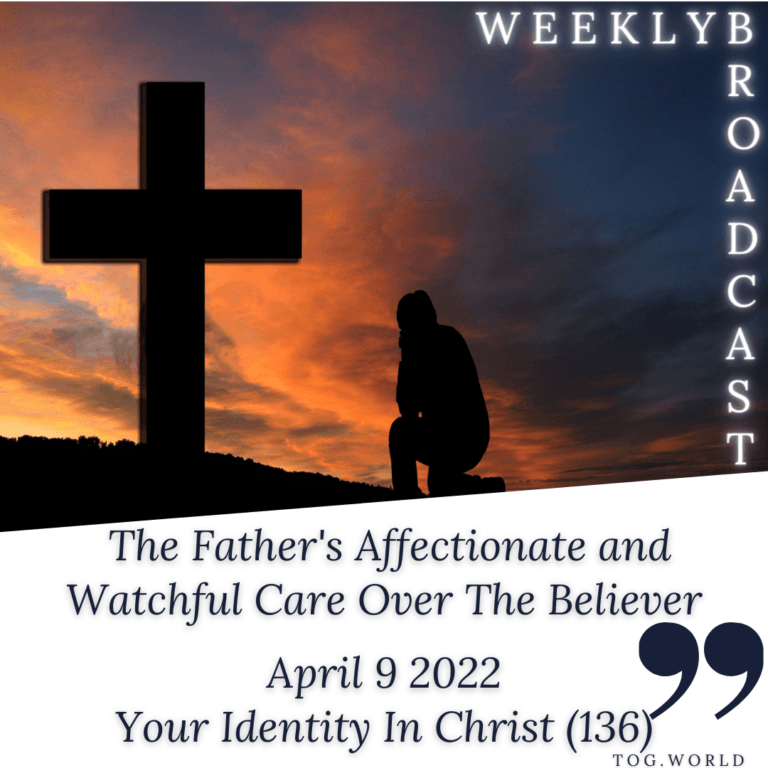 The Father’s Affectionate and Watchful Care Over The Believer – Your Identity In Christ (136) – April 9 2022