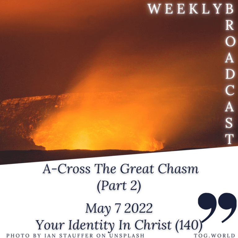 A-Cross The Great Chasm (Part 2) – Your Identity In Christ (140) – May 7 2022