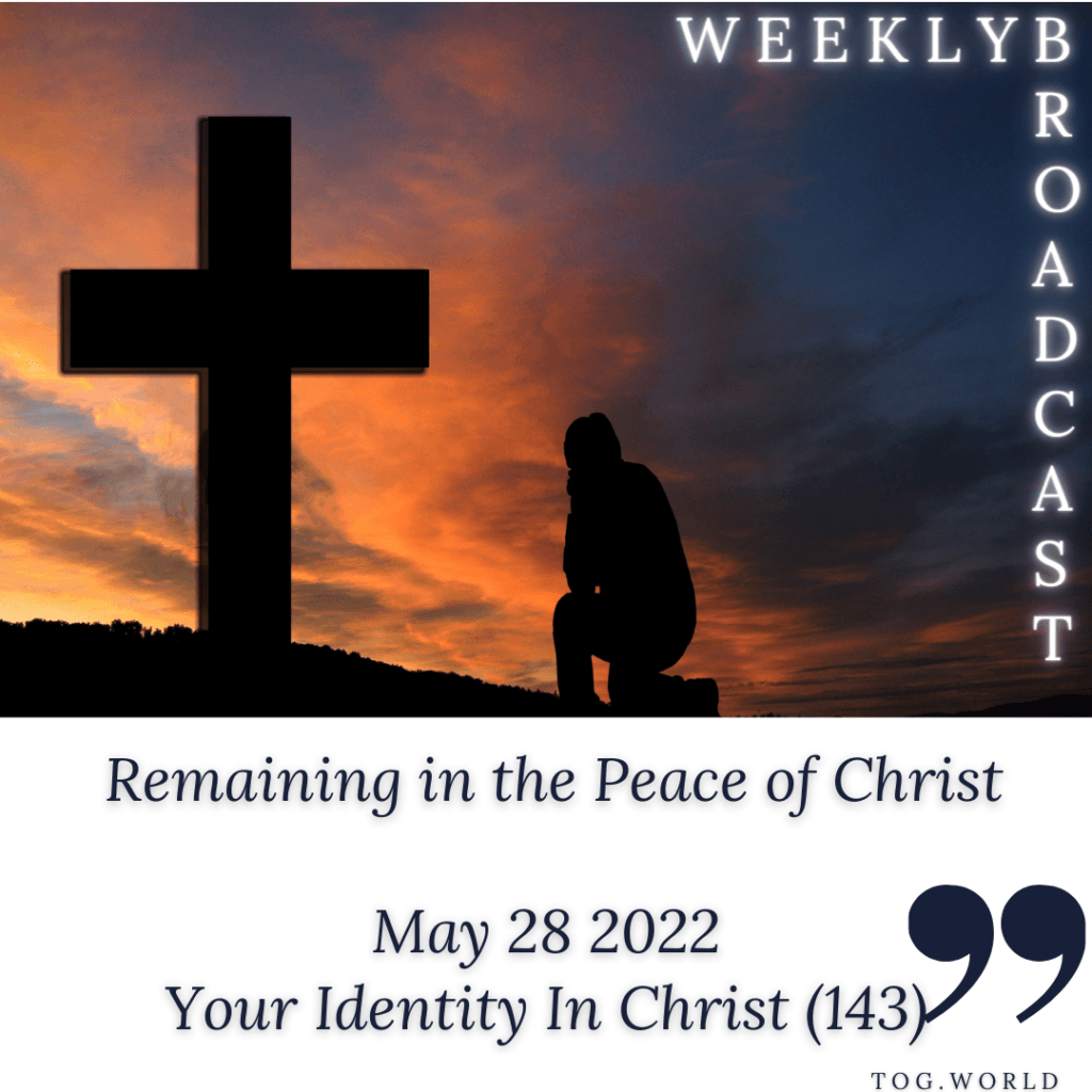 Remaining in the Peace of Christ – Your Identity In Christ (143) – May 28 2022