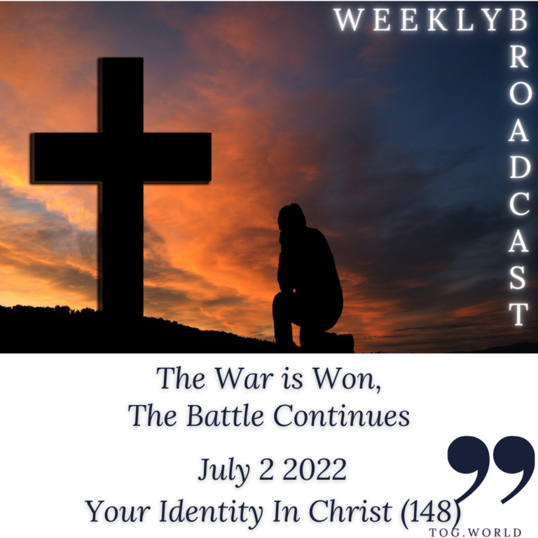 The War is Won, The Battle Continues – Your Identity In Christ (148) – July 2 2022