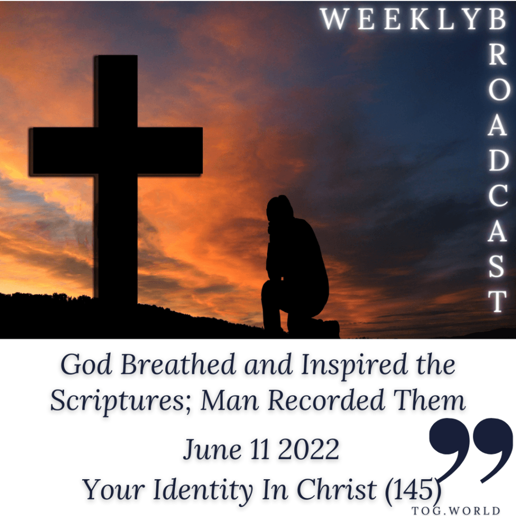 God Breathed and Inspired the Scriptures; Man Recorded Them – Your Identity In Christ (145) – June 11 2022