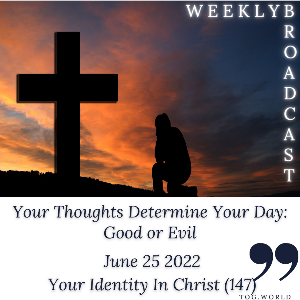 Your Thoughts Determine Your Day: Good or Evil – Your Identity In Christ (147) – June 25 2022