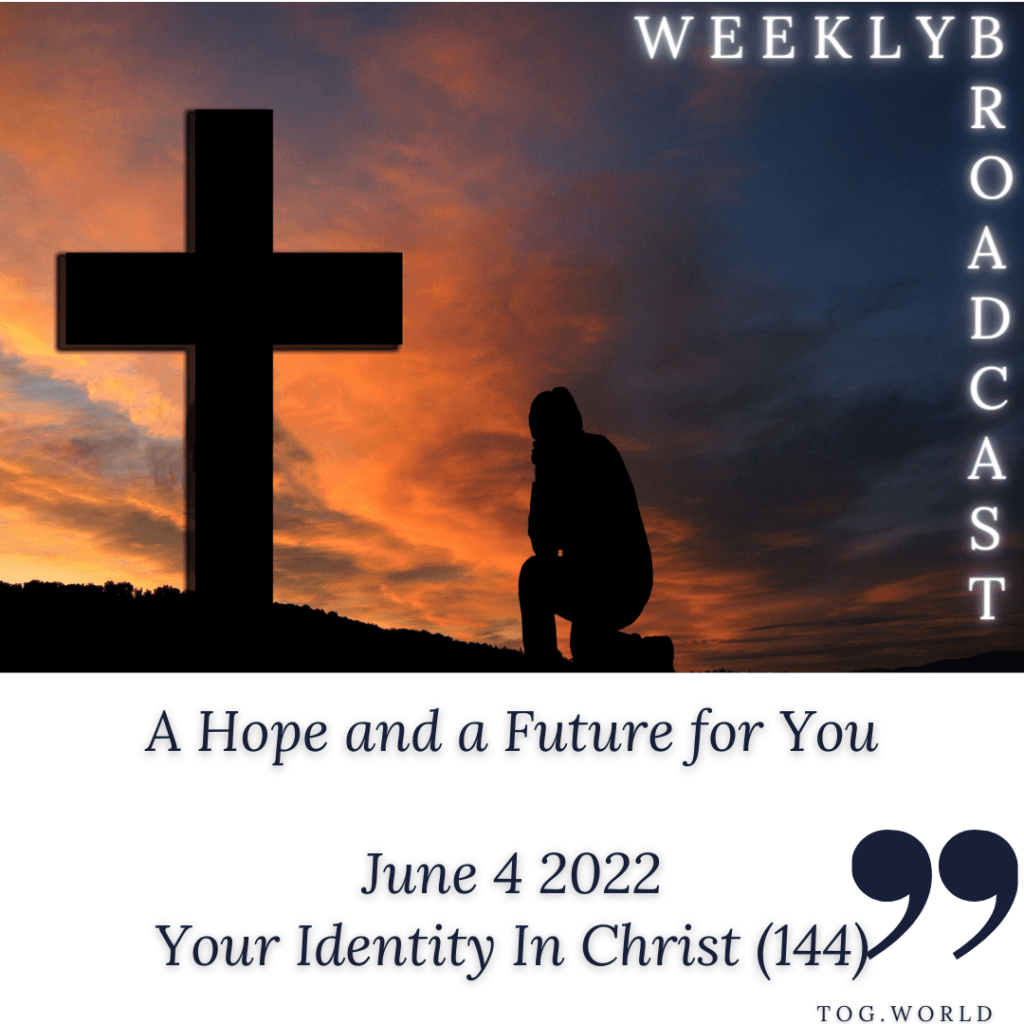 A Hope and a Future for You – Your Identity In Christ (144) – June 4 2022