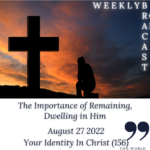 <strong>The Importance of Remaining, Dwelling in Him – Your Identity In Christ (156) – August 27 2022</strong>