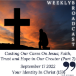 Casting Our Cares On Jesus; Faith, Trust and Hope in Our Creator (Part 2) – Your Identity In Christ (159) – September 17 2022