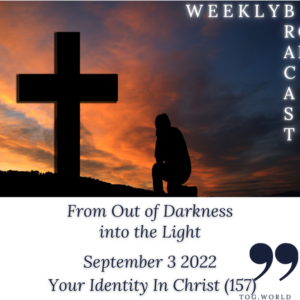 <strong>From Out of Darkness into the Light – Your Identity In Christ (157) – September 3 2022</strong>