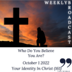 <strong>Who Do You Believe You Are? – Your Identity In Christ (161) – October 1 2022</strong>