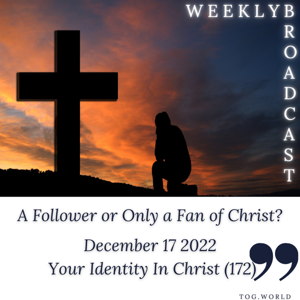 A Follower or Only a Fan of Christ? – Your Identity In Christ (172) – December 17 2022