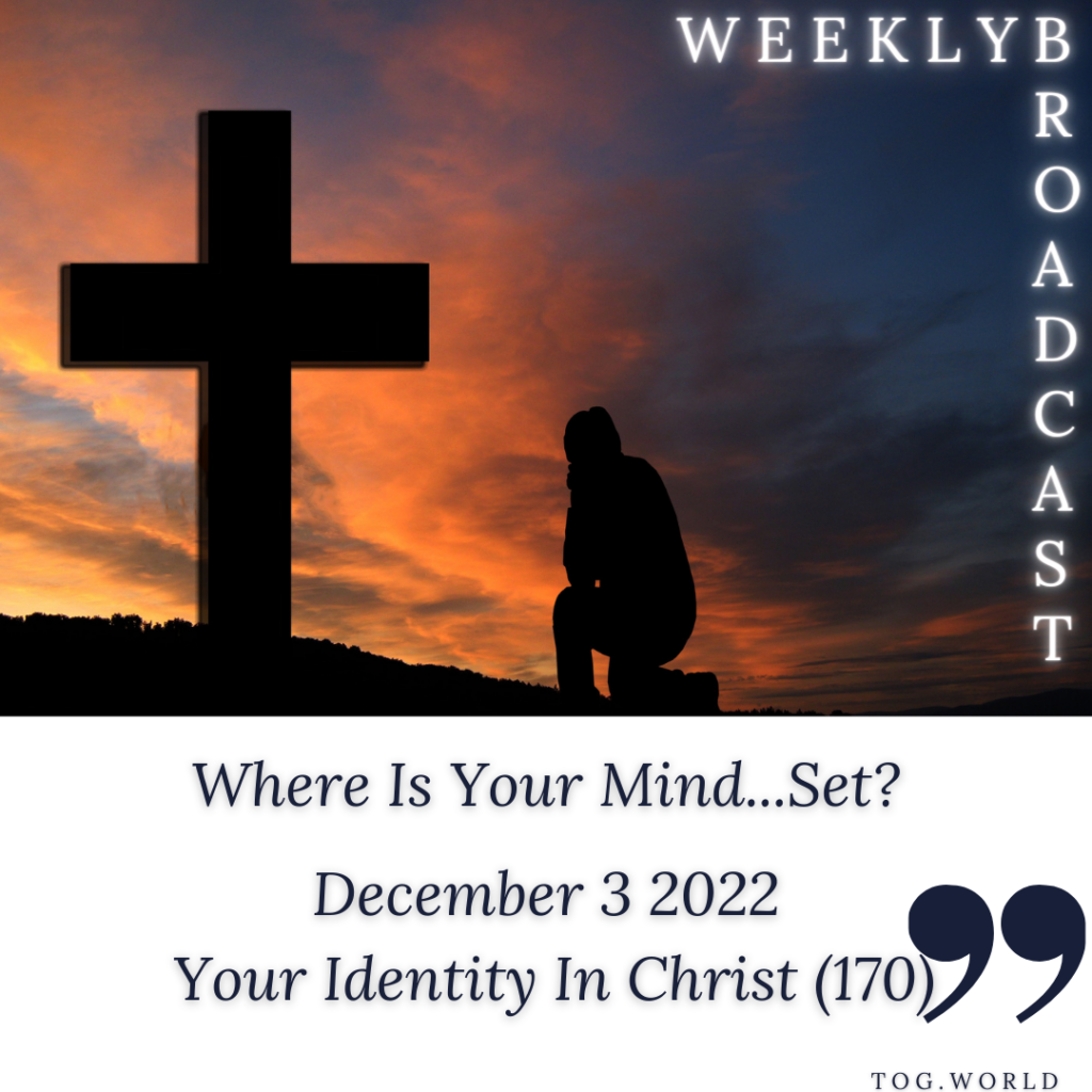 Where is Your Mind…Set? – Your Identity In Christ (170) – December 3 2022