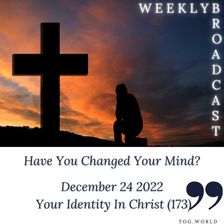 Have You Changed Your Mind? – Your Identity In Christ (173) – December 24 2022