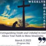 Extinguishing Doubt and Unbelief Allows Your Faith to Move Mountains (184) – March 11 2023