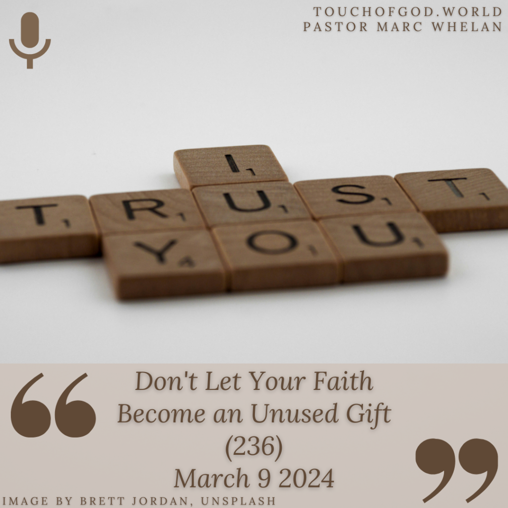 Don’t Let Your Faith Become an Unused Gift (236) – March 9 2024