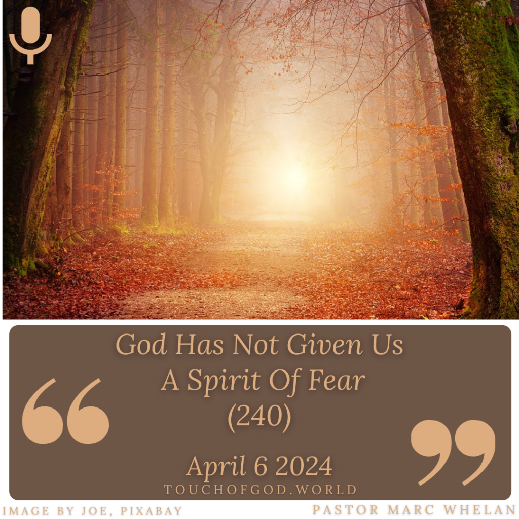 God Has Not Given Us A Spirit Of Fear (240) – April 6 2024