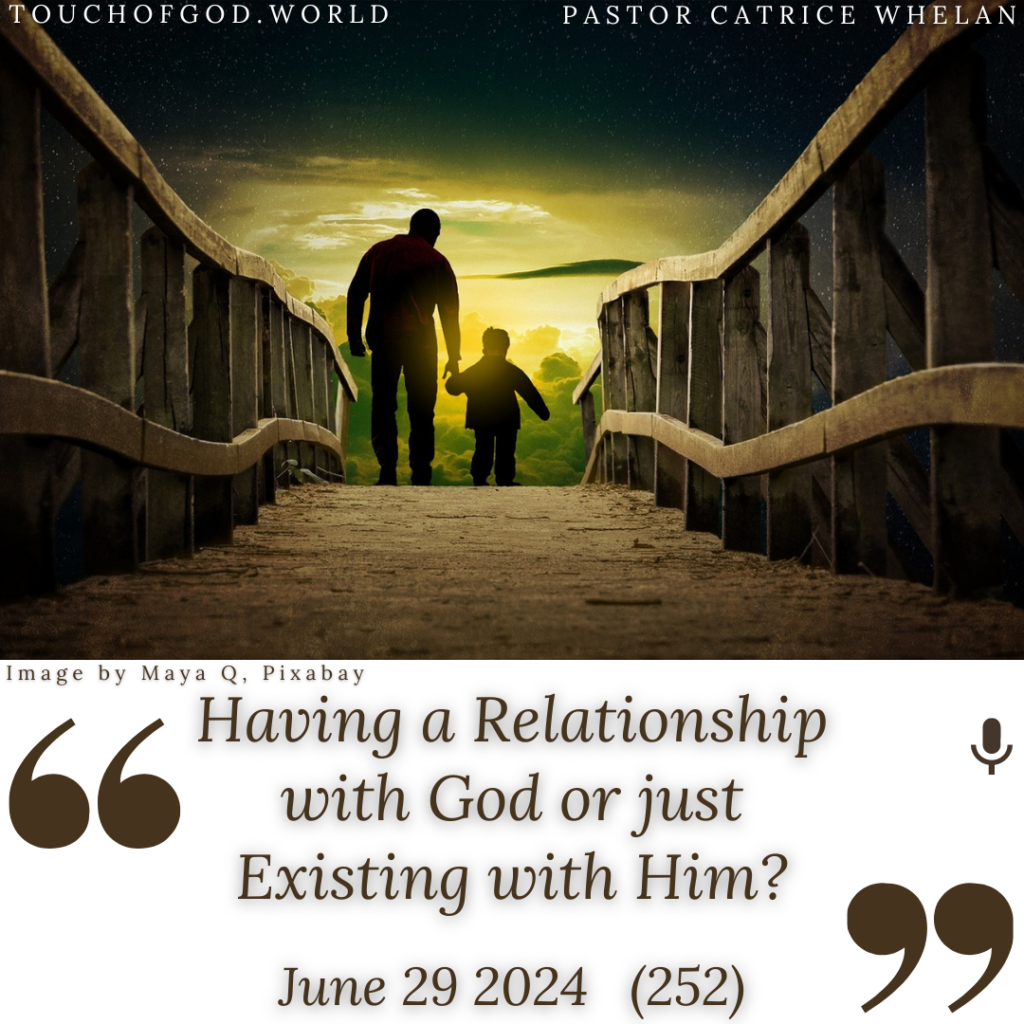 Having a Relationship with God or just Existing with Him? (252) – June 29 2024