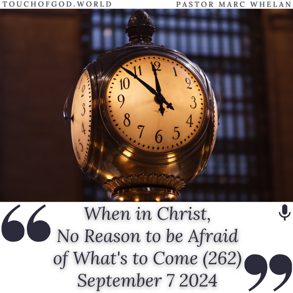 When in Christ, No Reason to be Afraid of What’s to Come (262) – September 7 2024