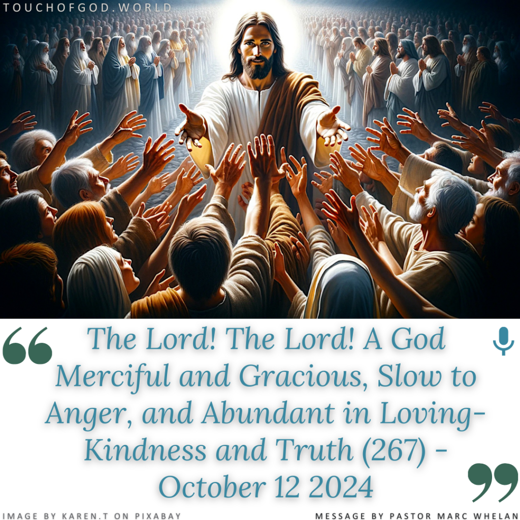 The Lord! The Lord! A God Merciful and Gracious, Slow to Anger, and Abundant in Loving-Kindness and Truth (267) – October 12 2024