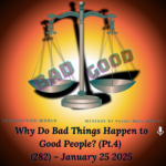 Why Do Bad Things Happen to Good People? (Pt.4) (282) – January 25 2025